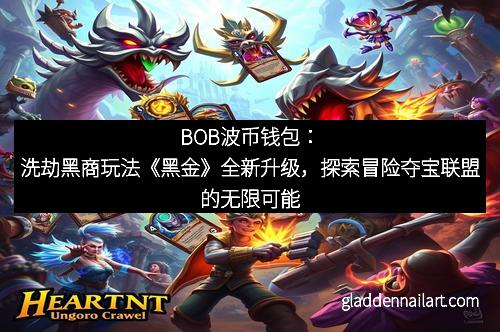 BOB波币钱包：洗劫黑商玩法《黑金》全新升级，探索冒险夺宝联盟的无限可能